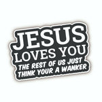 Jesus loves you - the rest of us just think your a W*nker  Sticker
