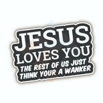 Jesus loves you - the rest of us just think your a W*nker  Sticker