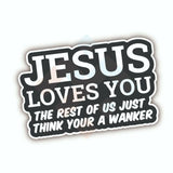 Jesus loves you - the rest of us just think your a W*nker  Sticker