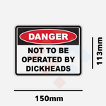 Danger Not to Be Operated By D*ckheads Sticker